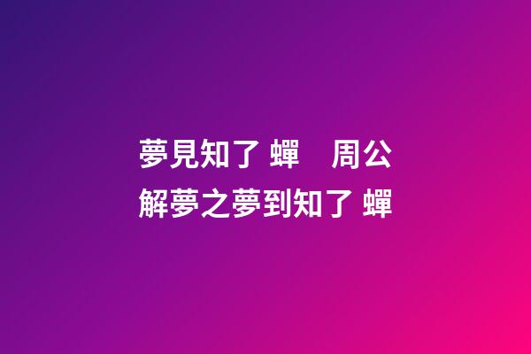 夢見知了 蟬　周公解夢之夢到知了 蟬